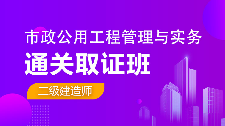 二級建造師單科【通關取證班】市政工程
